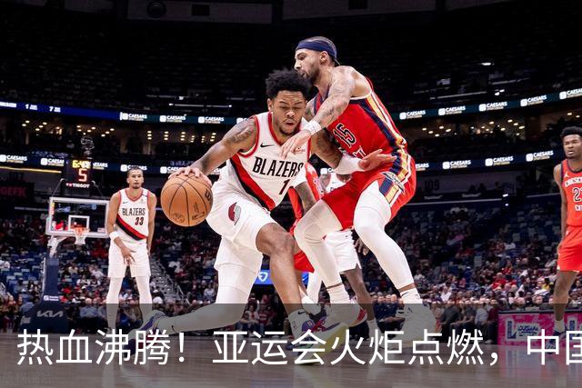 热血沸腾！亚运会火炬点燃，中国女篮先声夺人