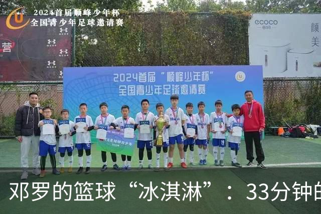 邓罗的篮球“冰淇淋”：33分钟的投篮之旅